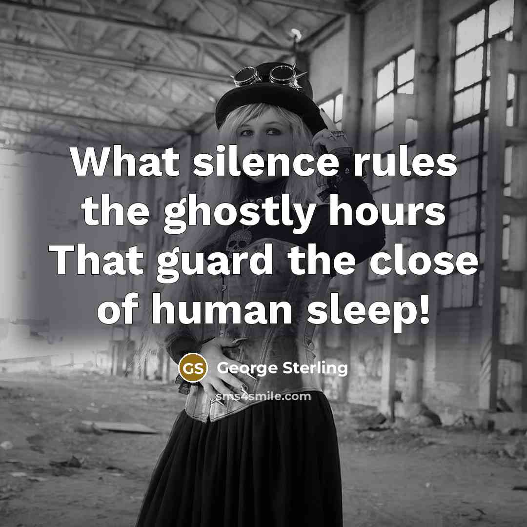 “What silence rules the ghostly hours That guard the close…” quote by George Sterling