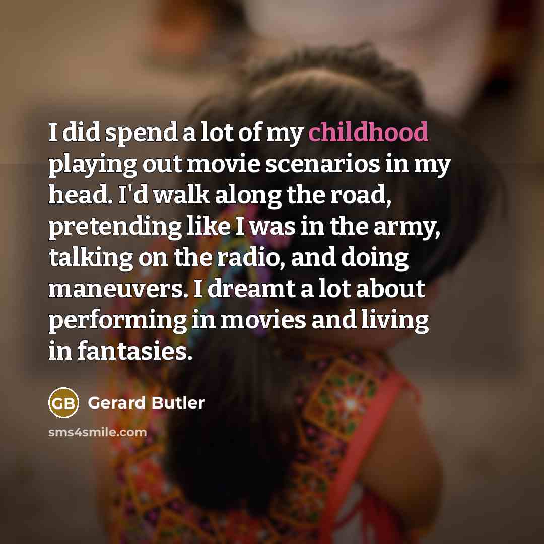 “I did spend a lot of my childhood playing out…” quote by Gerard Butler