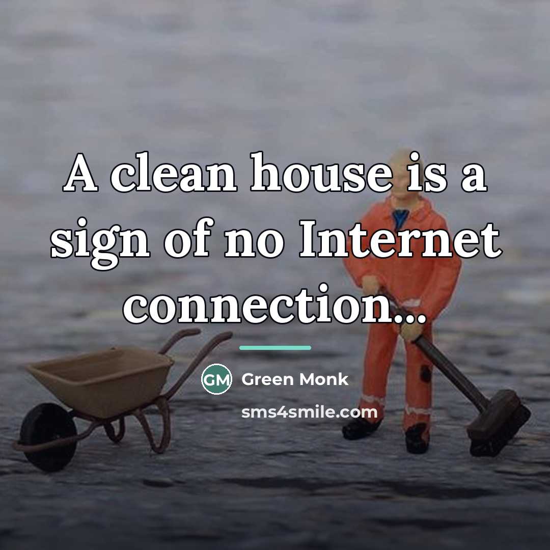 “A clean house is a sign of no Internet connection...…” quote by Green Monk