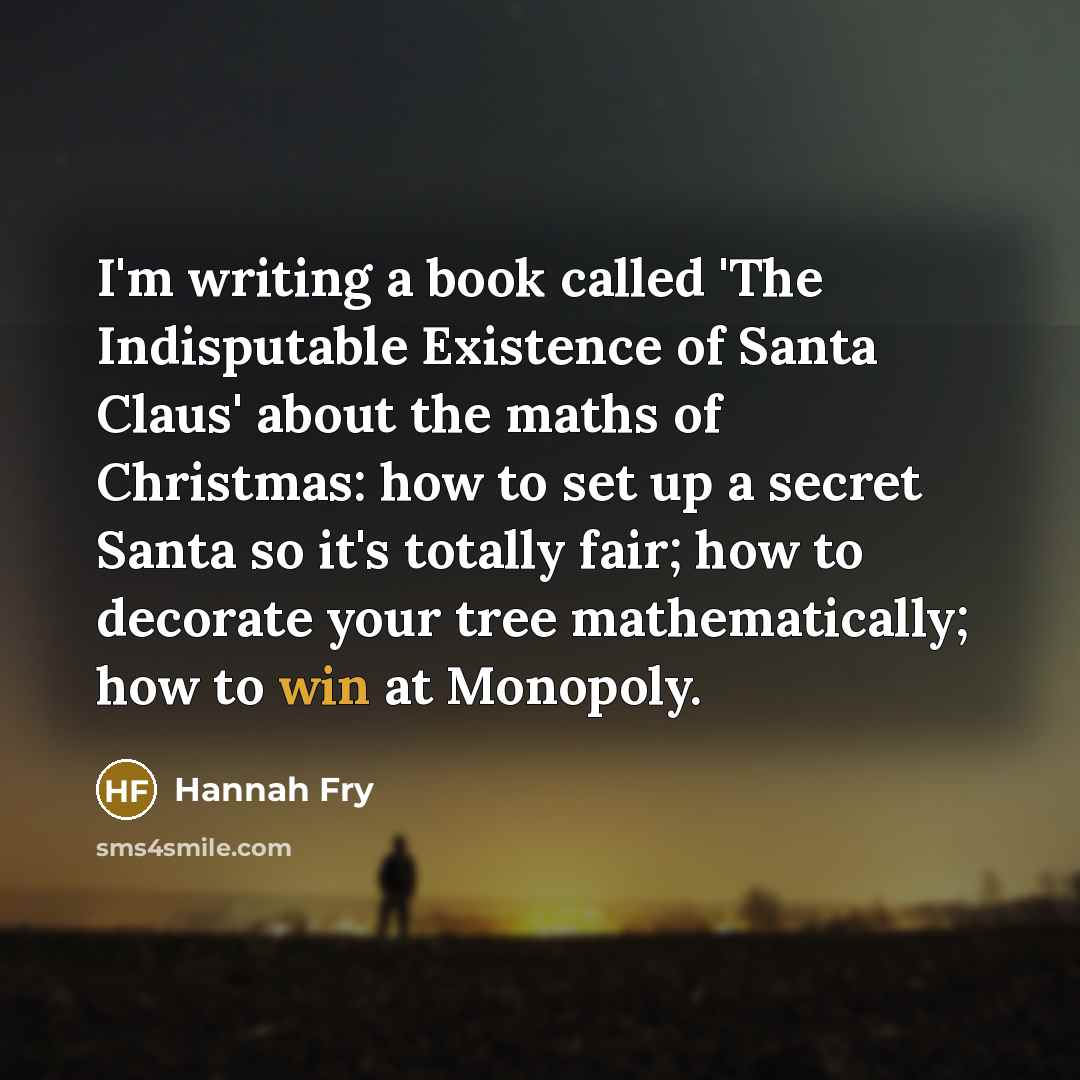 “I'm writing a book called 'The Indisputable Existence of Santa…” quote by Hannah Fry