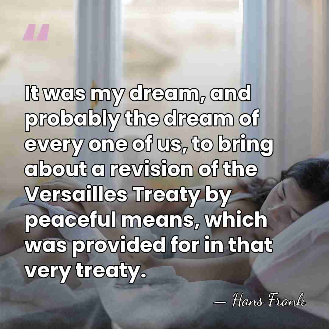 It was my dream, and probably the dream of every one of&hellip; - Hans Frank