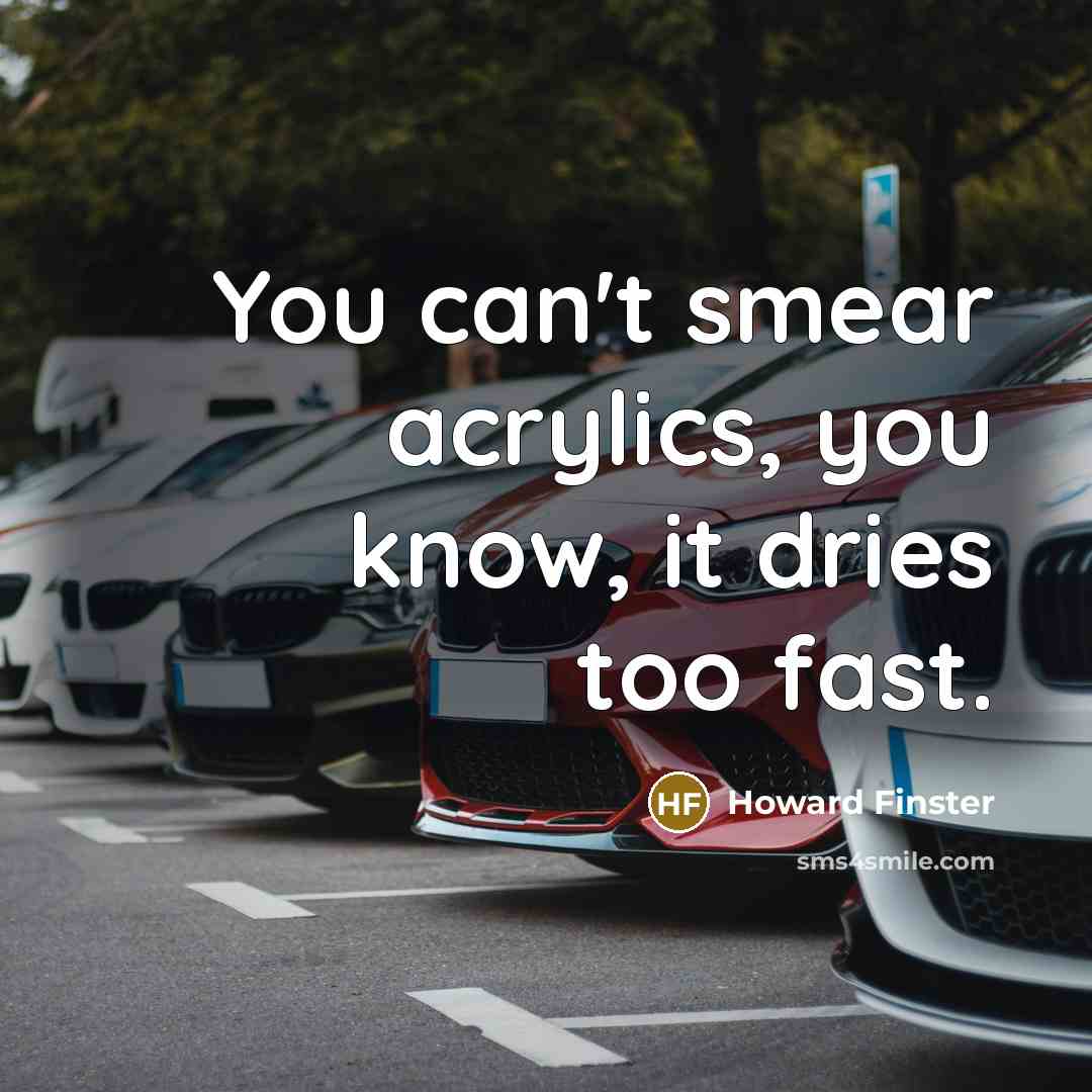 “You can't smear acrylics, you know, it dries too fast.…” quote by Howard Finster
