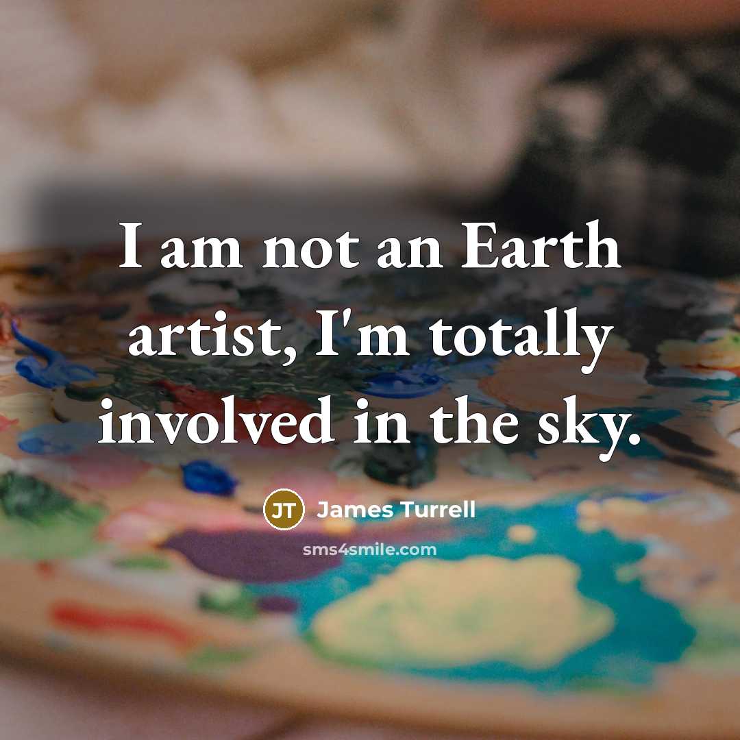 “I am not an Earth artist, I'm totally involved in…” quote by James Turrell