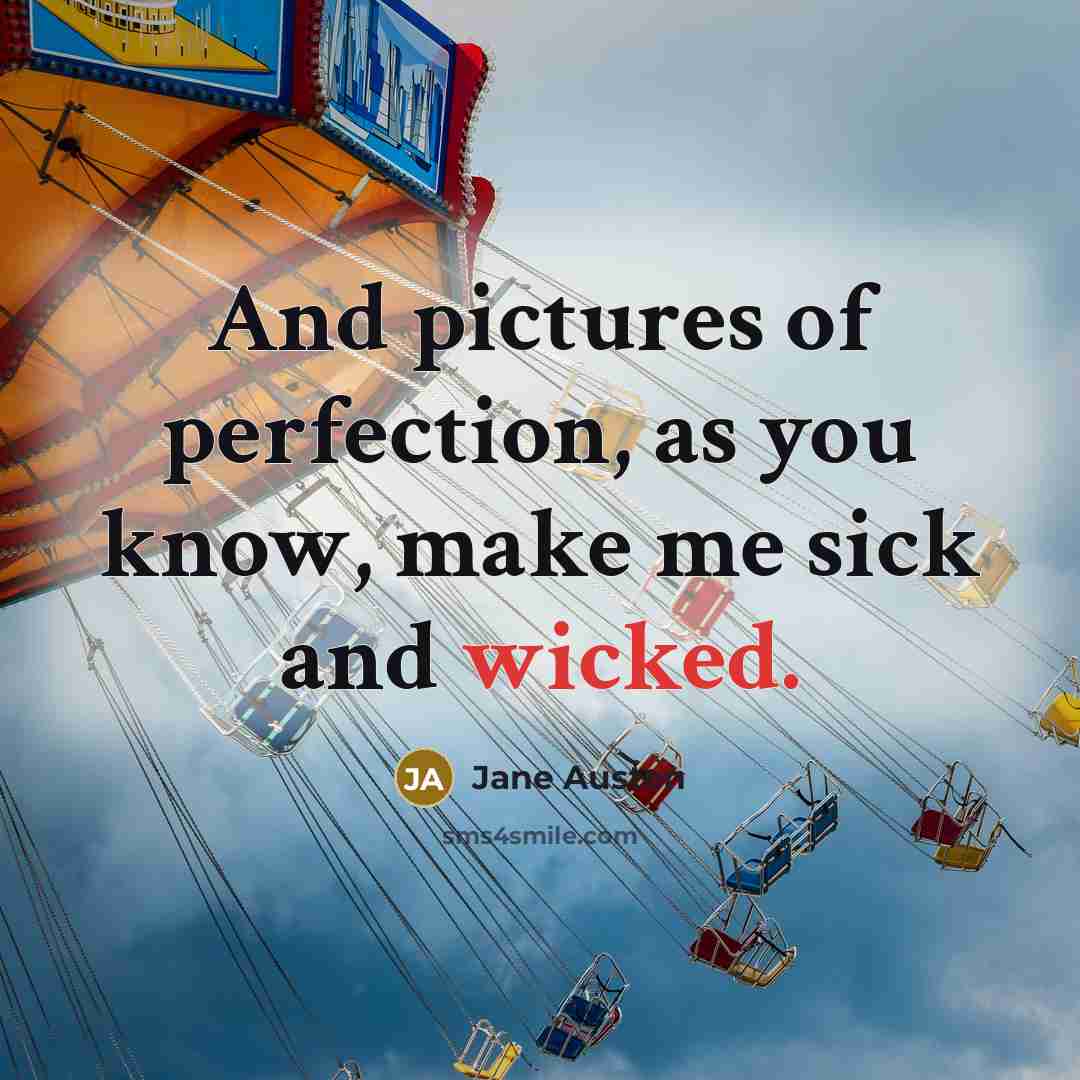 “And pictures of perfection, as you know, make me sick…” quote by Jane Austen