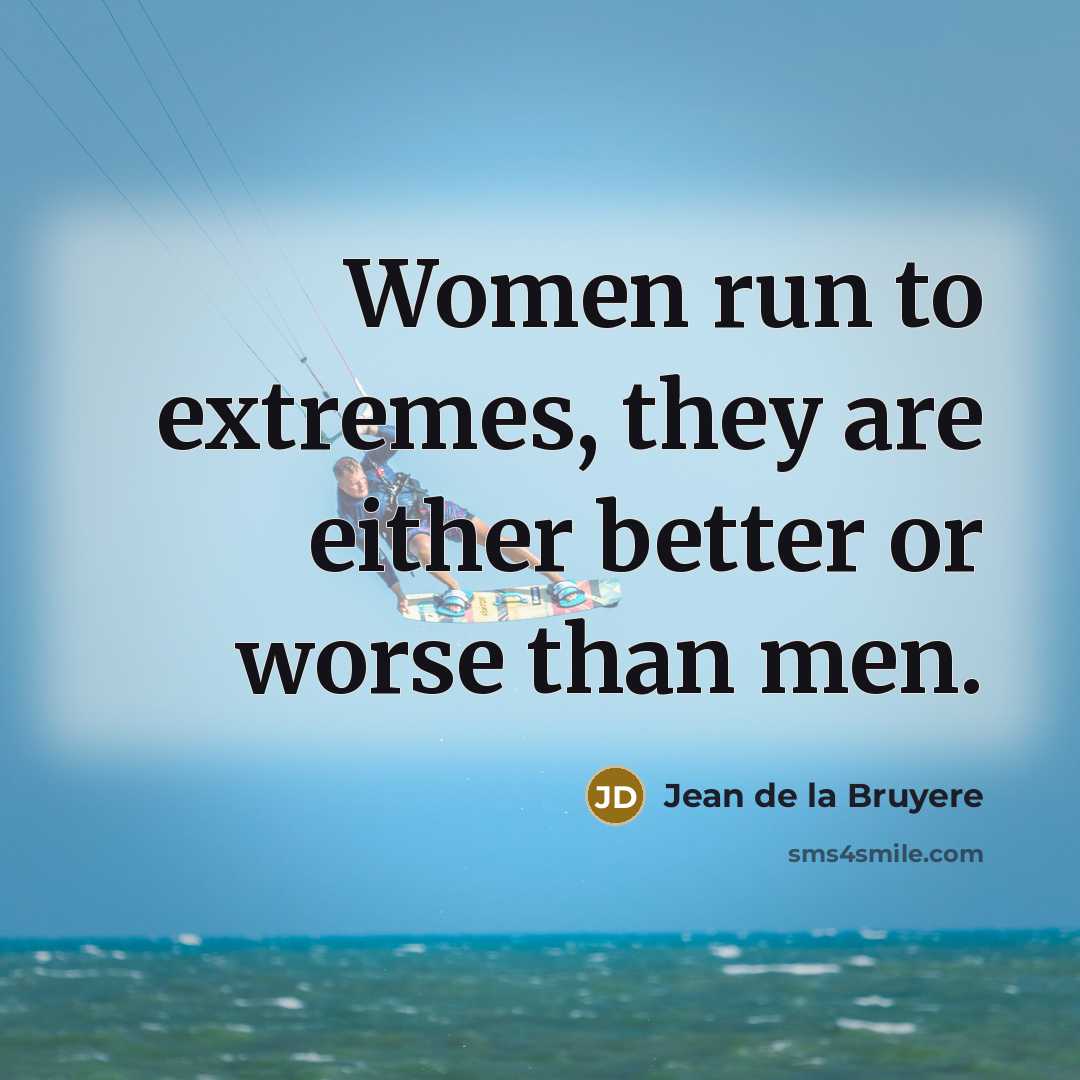 “Women run to extremes, they are either better or worse…” quote by Jean de la Bruyere