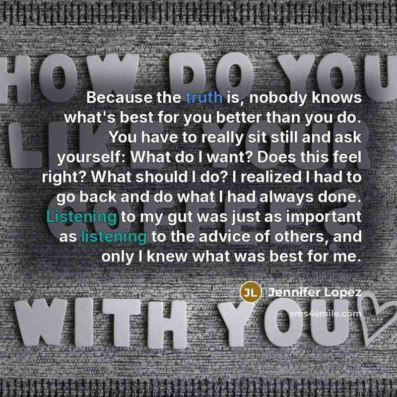 “Because the truth is, nobody knows what's best for you…” quote by Jennifer Lopez