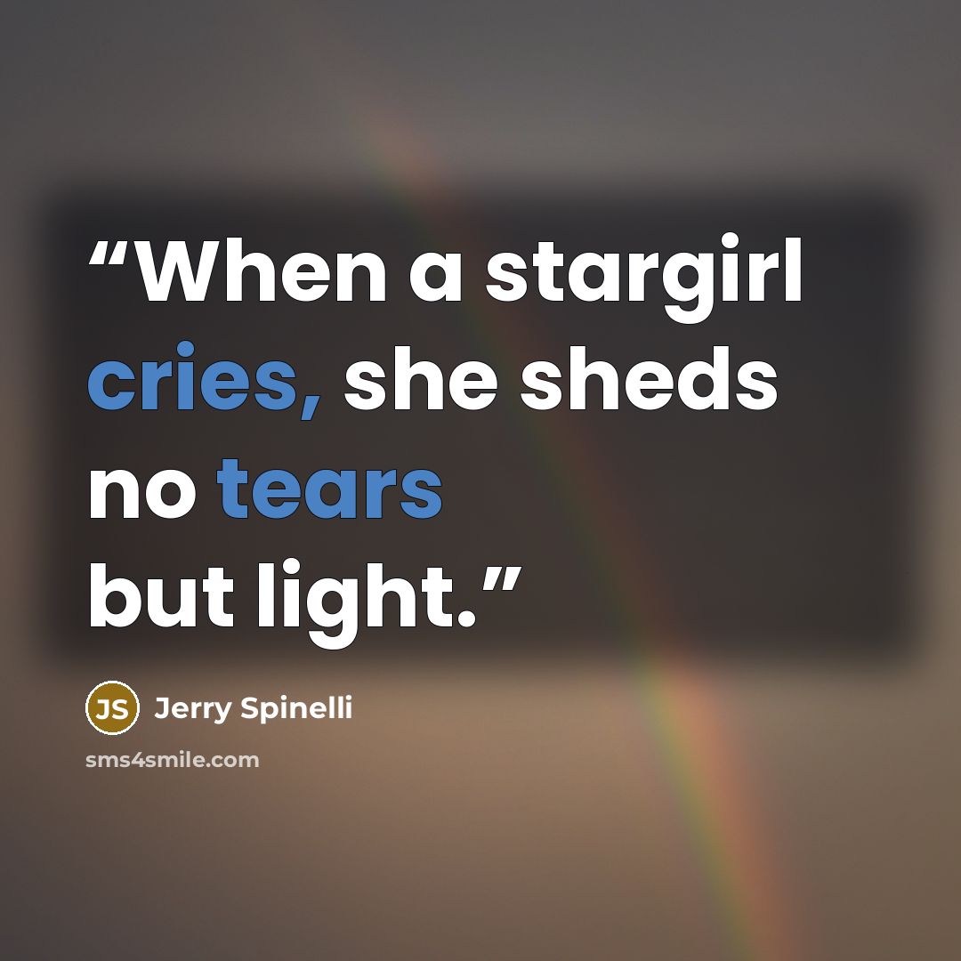 “When a stargirl cries, she sheds no tears but light.” quote by Jerry Spinelli
