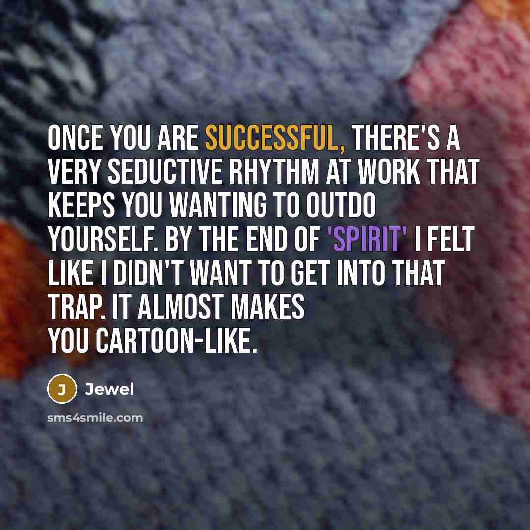 “Once you are successful, there's a very seductive rhythm at…” quote by Jewel