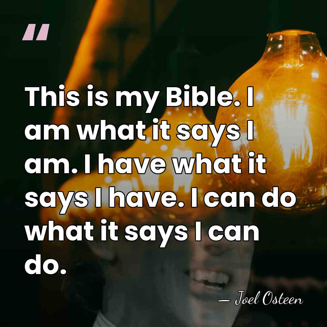 This is my Bible. I am what it says I am. I&hellip; - Joel Osteen