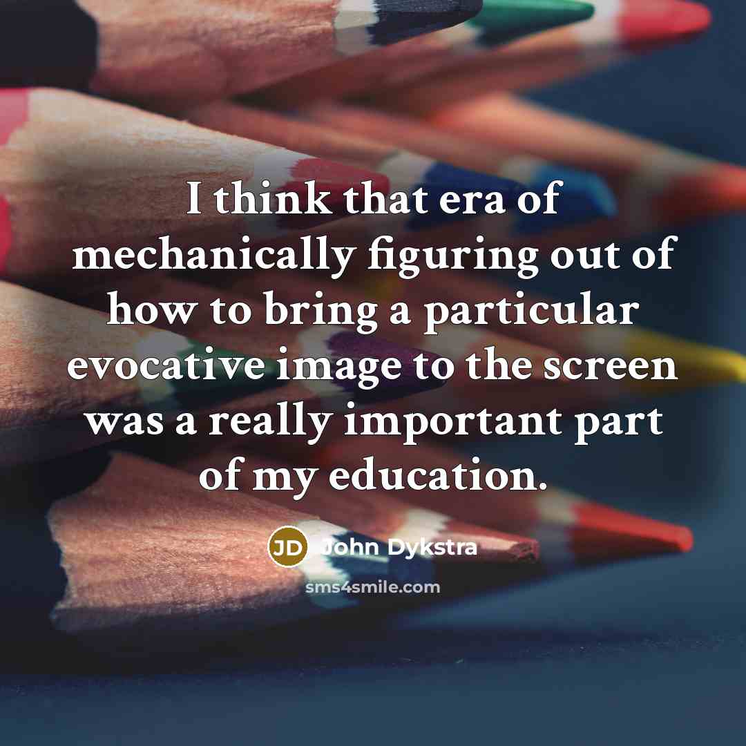 “I think that era of mechanically figuring out of how…” quote by John Dykstra