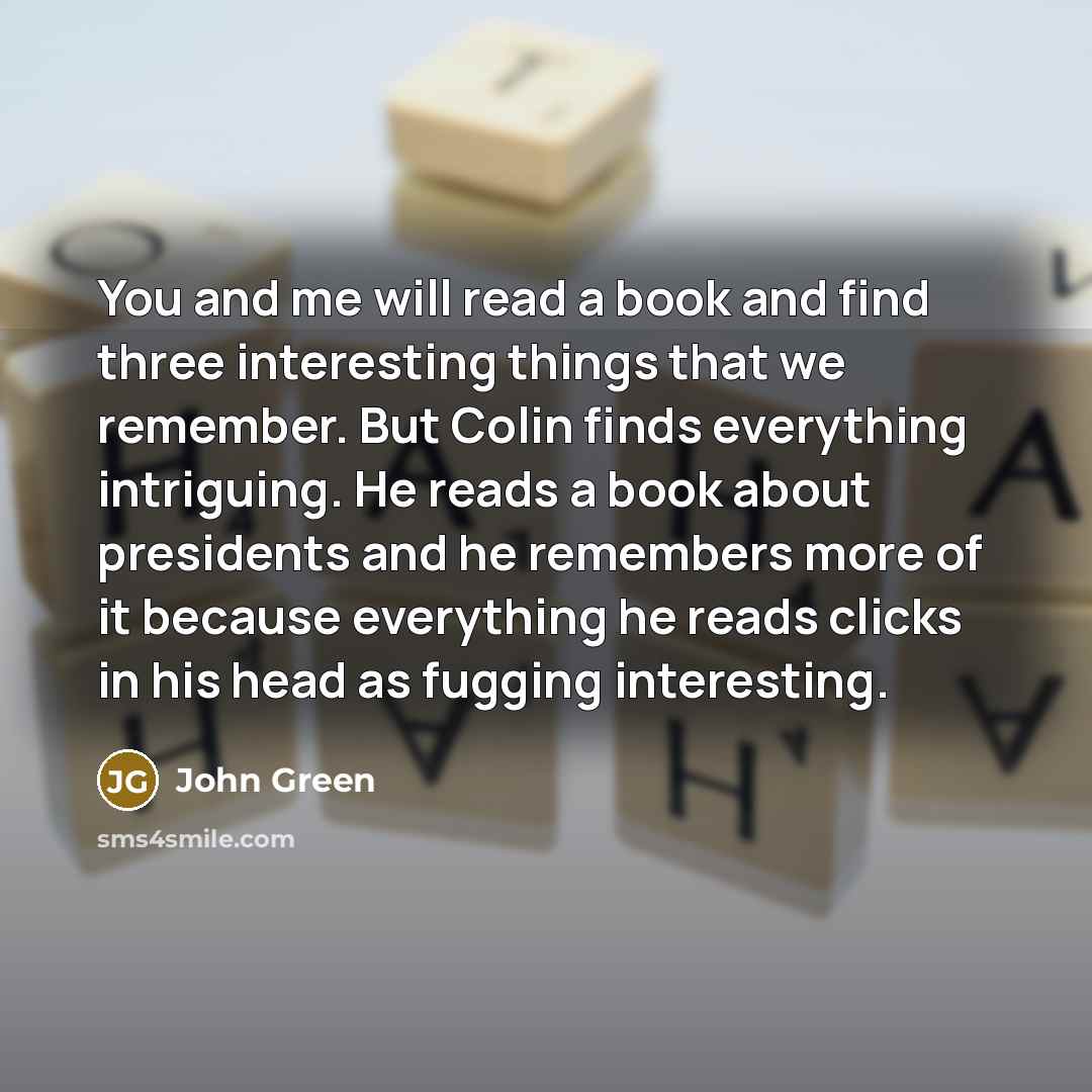 “You and me will read a book and find three…” quote by John Green
