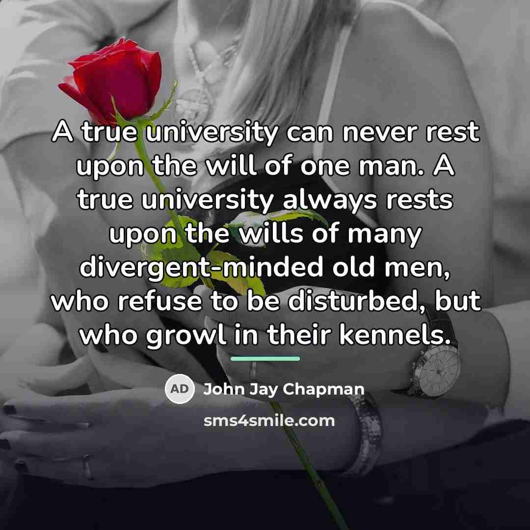 “A true university can never rest upon the will of…” quote by John Jay Chapman