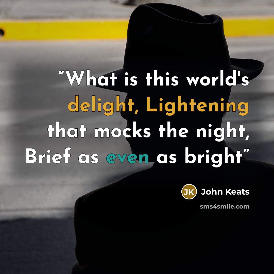“What is this world's delight, Lightening that mocks the night, Brief as even as bright” quote by John Keats