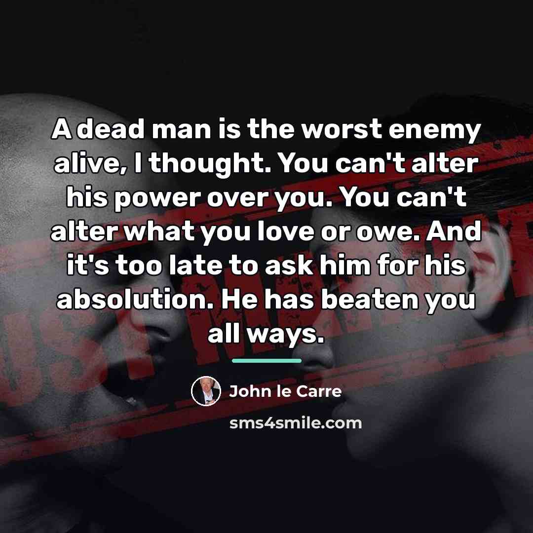 “A dead man is the worst enemy alive, I thought.…” quote by John le Carre