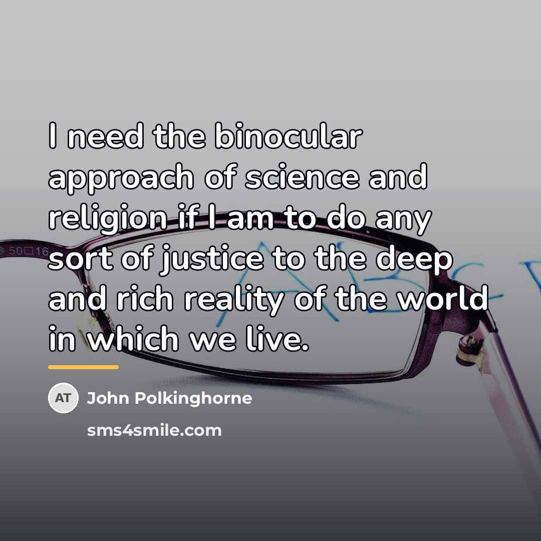 “I need the binocular approach of science and religion if…” quote by John Polkinghorne