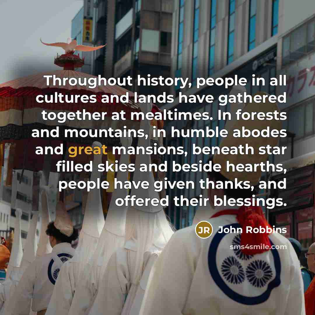 “Throughout history, people in all cultures and lands have gathered…” quote by John Robbins