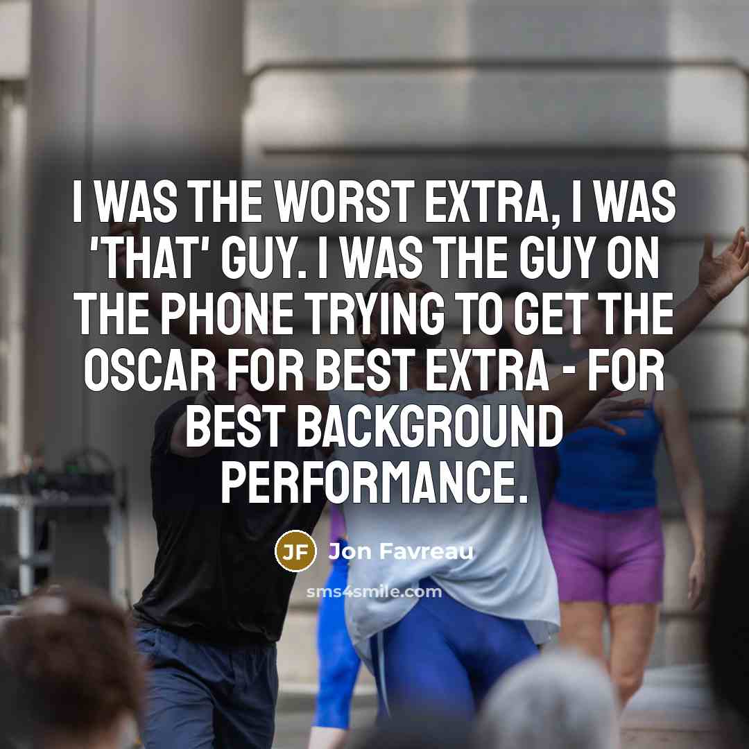 “I was the worst extra, I was 'that' guy. I…” quote by Jon Favreau