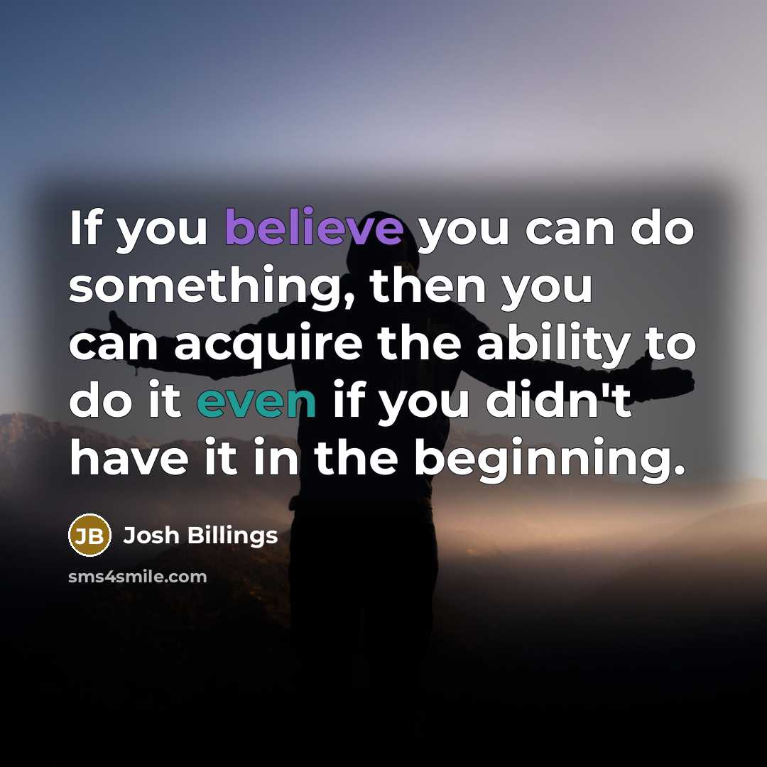 “If you believe you can do something, then you can…” quote by Josh Billings