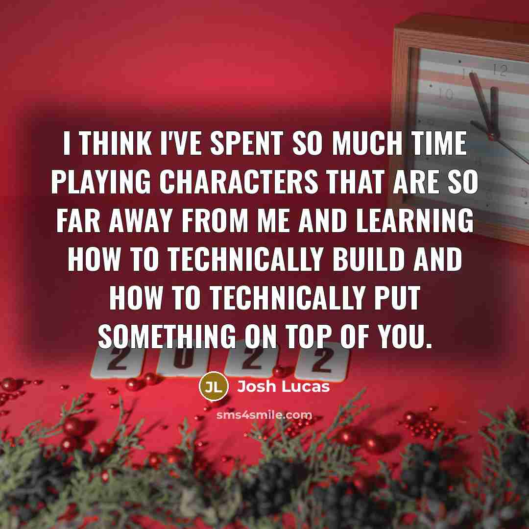 “I think I've spent so much time playing characters that…” quote by Josh Lucas