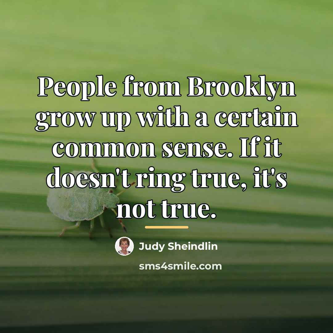 “People from Brooklyn grow up with a certain common sense.…” quote by Judy Sheindlin