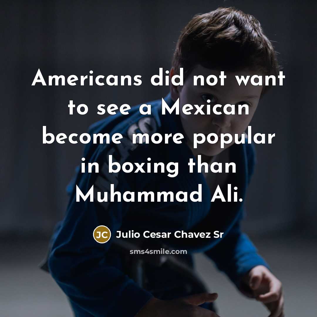 “Americans did not want to see a Mexican become more…” quote by Julio Cesar Chavez Sr