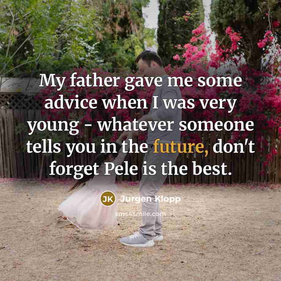 “My father gave me some advice when I was very…” quote by Jurgen Klopp