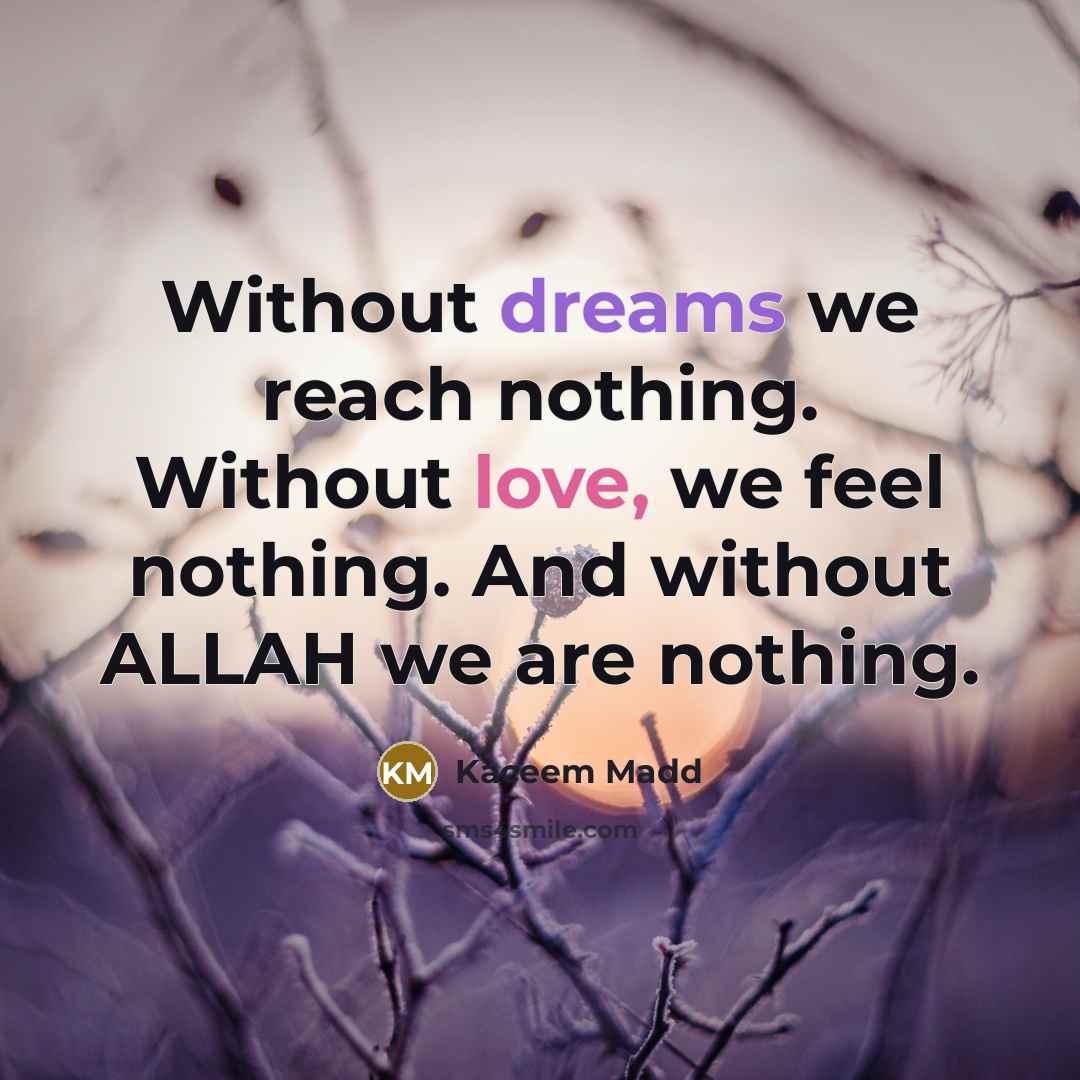 “Without dreams we reach nothing. Without love, we feel nothing.…” quote by Kaceem Madd