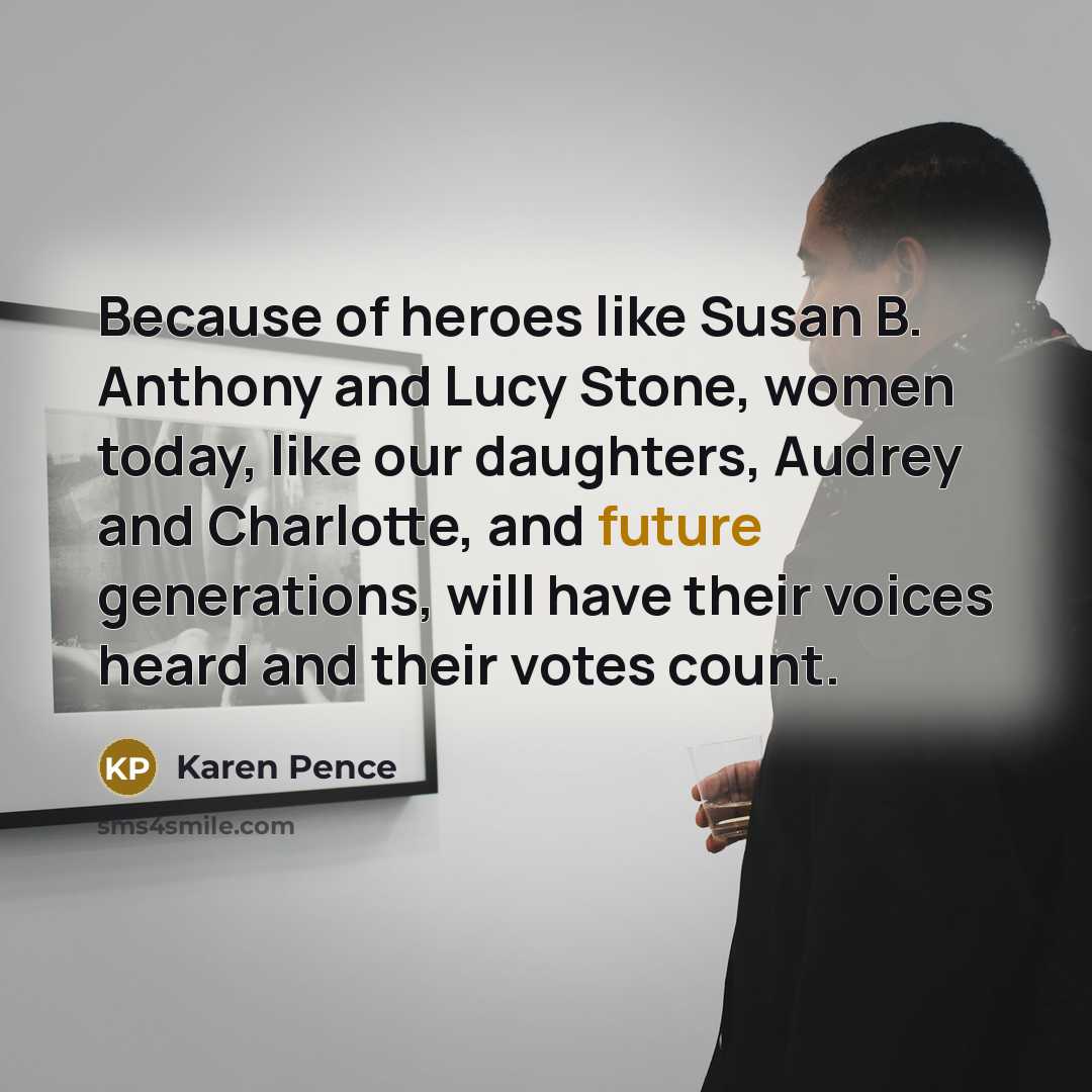 “Because of heroes like Susan B. Anthony and Lucy Stone,…” quote by Karen Pence