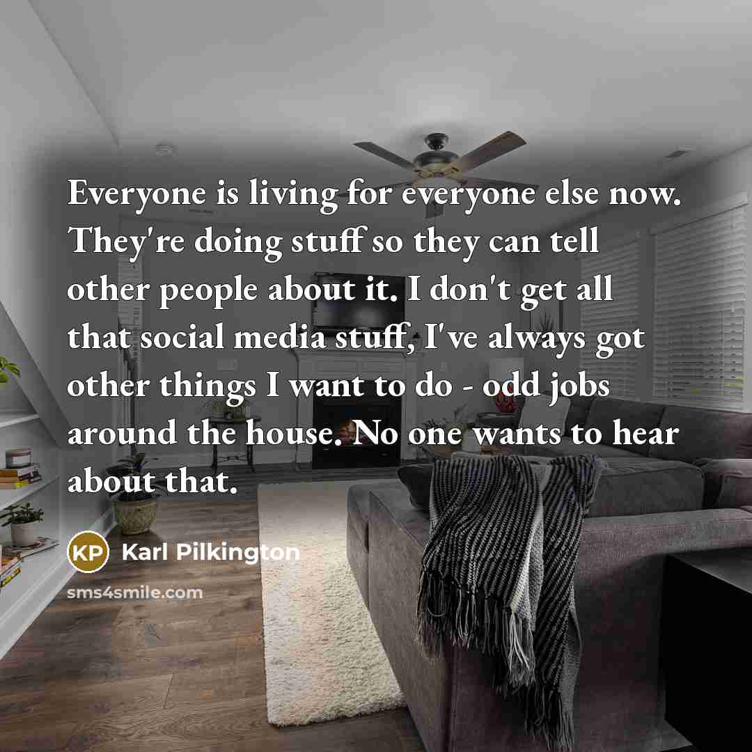 “Everyone is living for everyone else now. They're doing stuff…” quote by Karl Pilkington