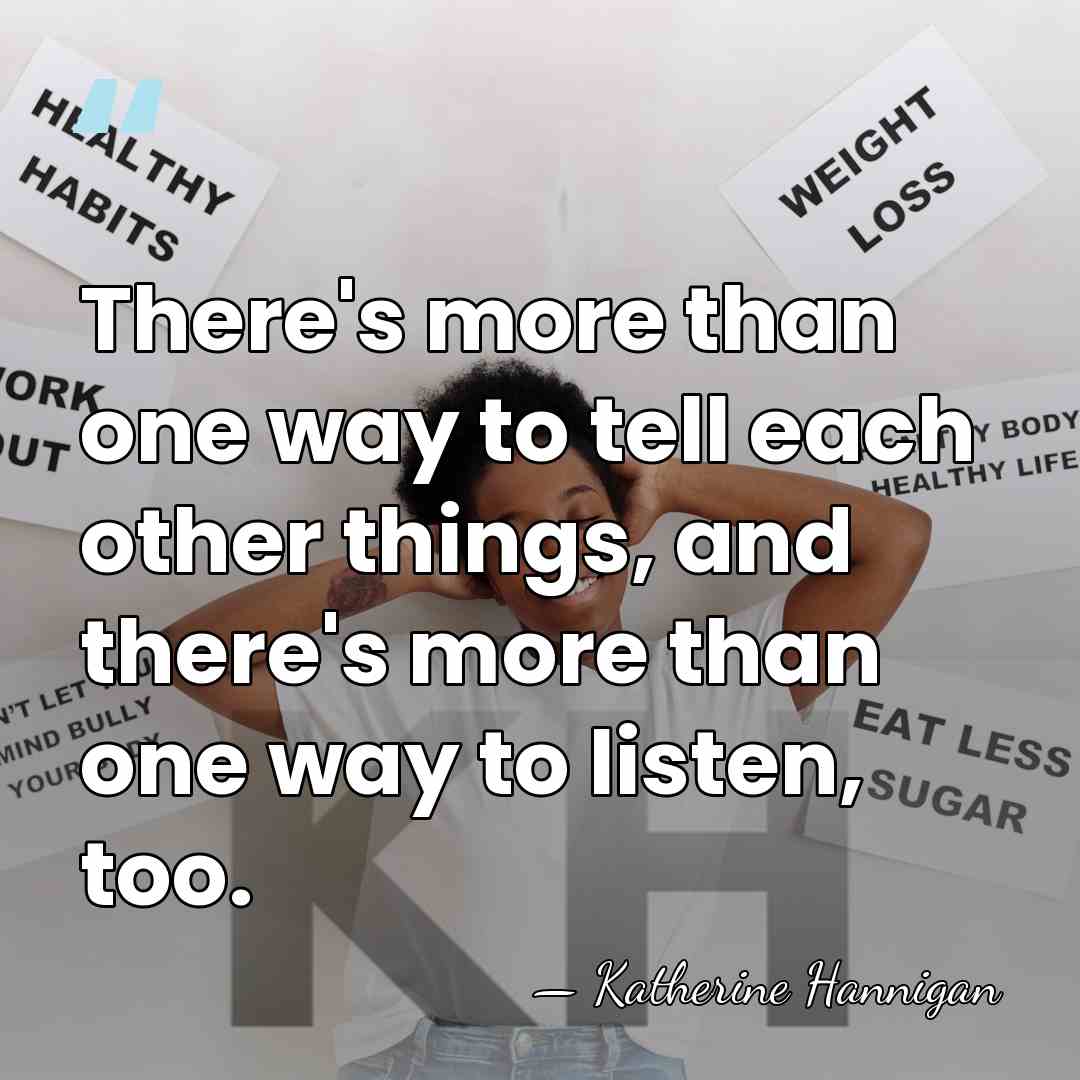 There's more than one way to tell each other things, and there's&hellip; - Katherine Hannigan
