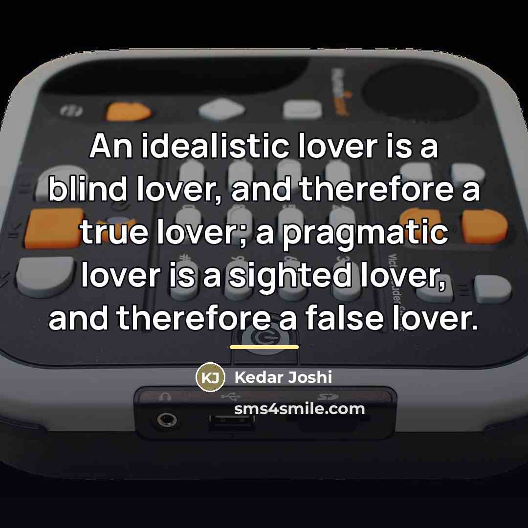 “An idealistic lover is a blind lover, and therefore a…” quote by Kedar Joshi