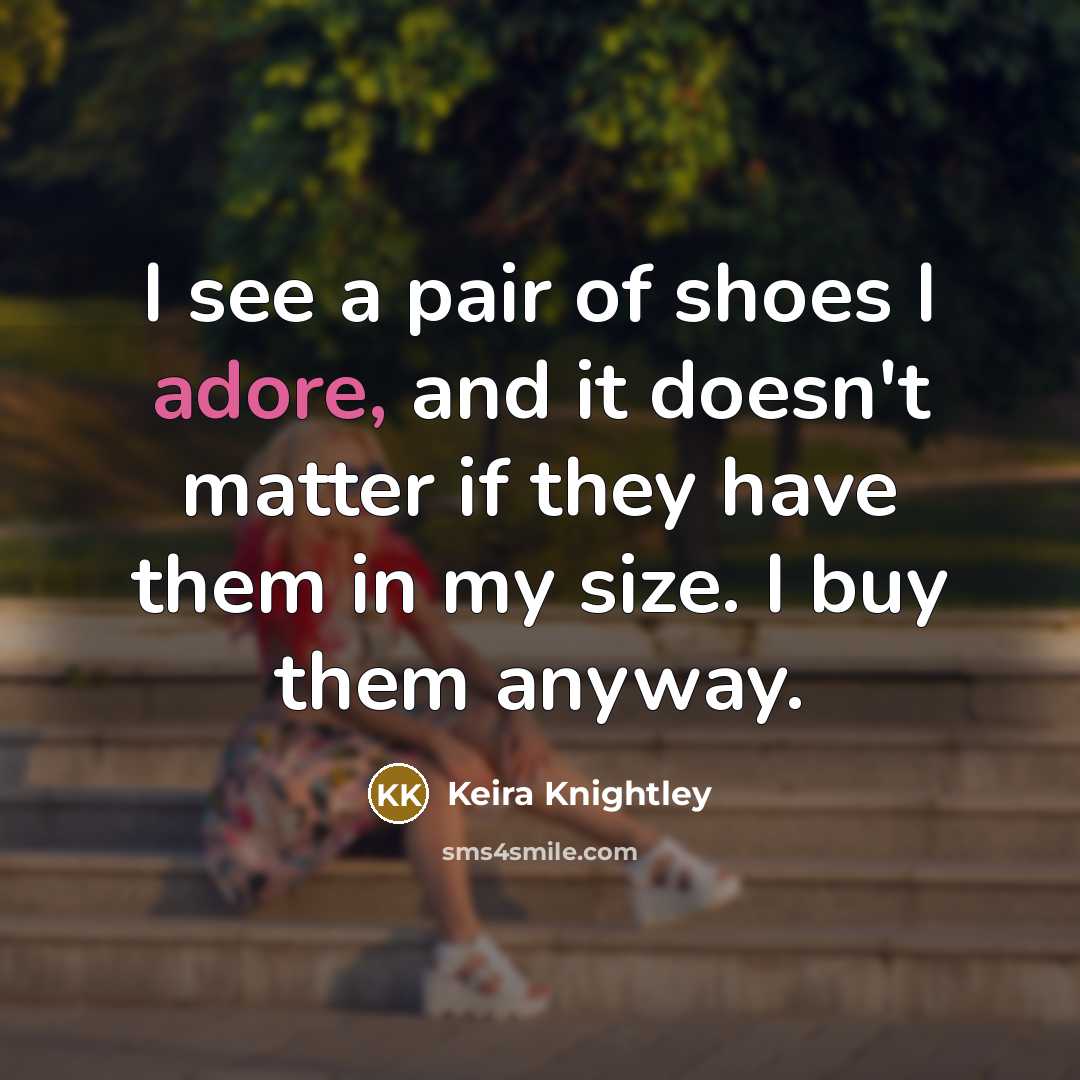 “I see a pair of shoes I adore, and it…” quote by Keira Knightley