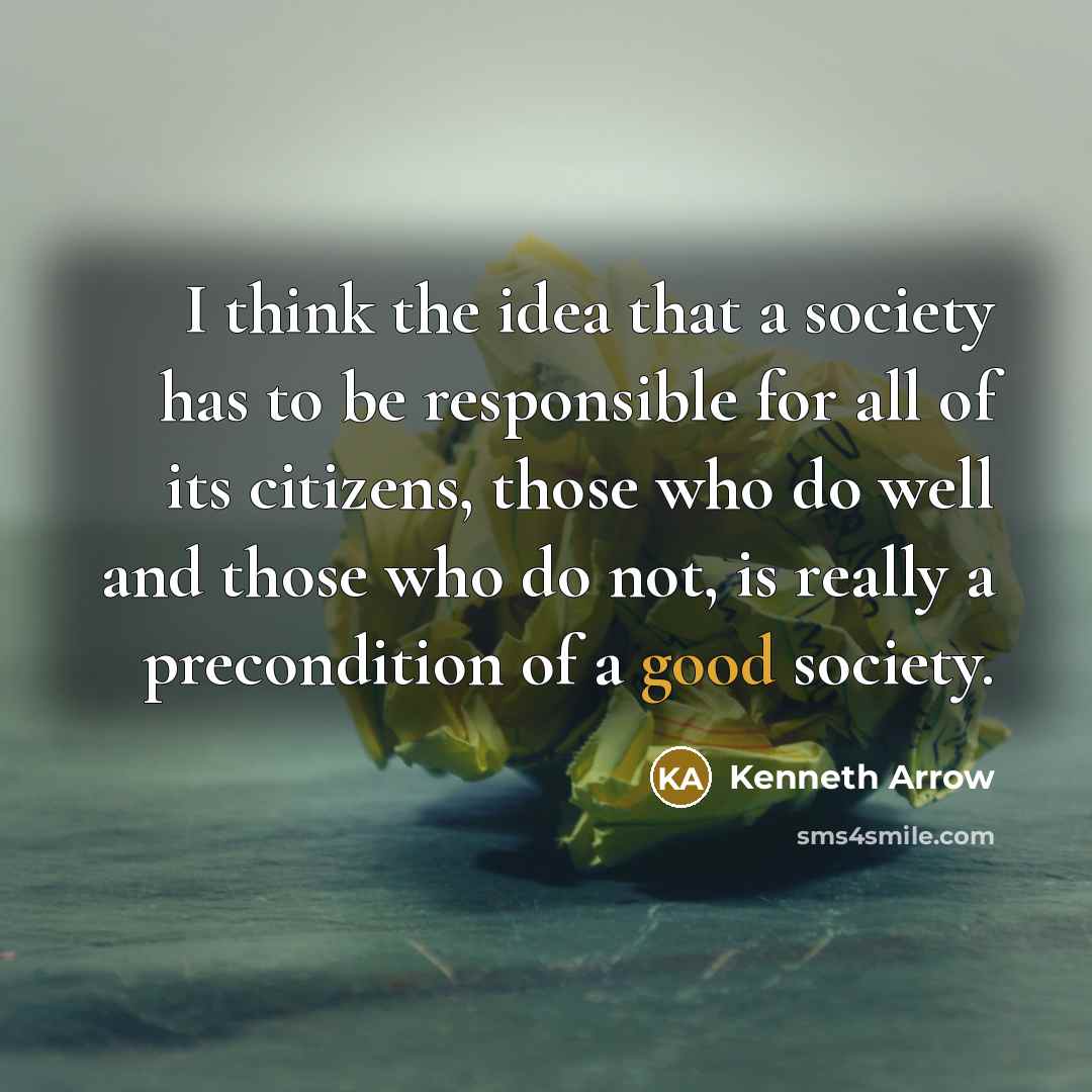 “I think the idea that a society has to be…” quote by Kenneth Arrow