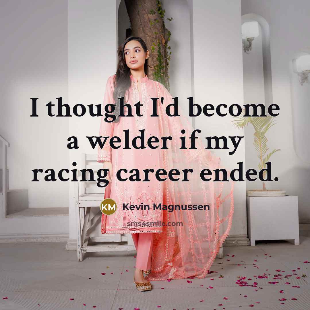“I thought I'd become a welder if my racing career…” quote by Kevin Magnussen