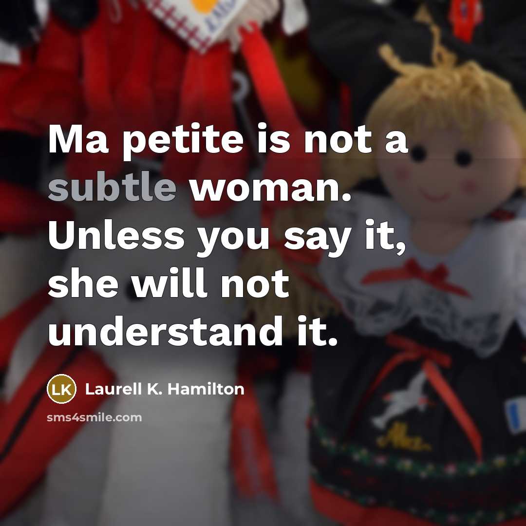 “Ma petite is not a subtle woman. Unless you say…” quote by Laurell K. Hamilton