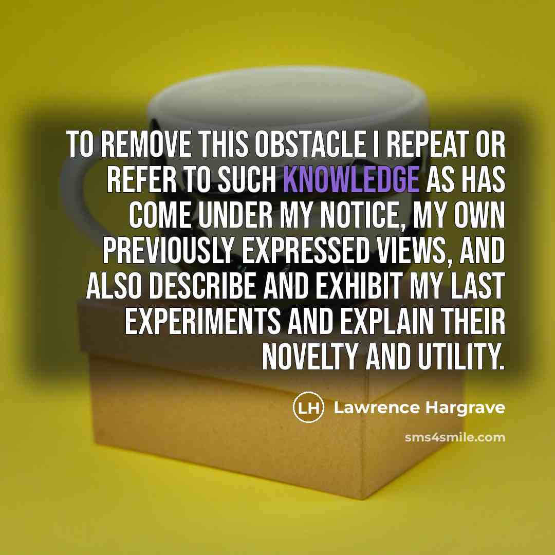 “To remove this obstacle I repeat or refer to such…” quote by Lawrence Hargrave