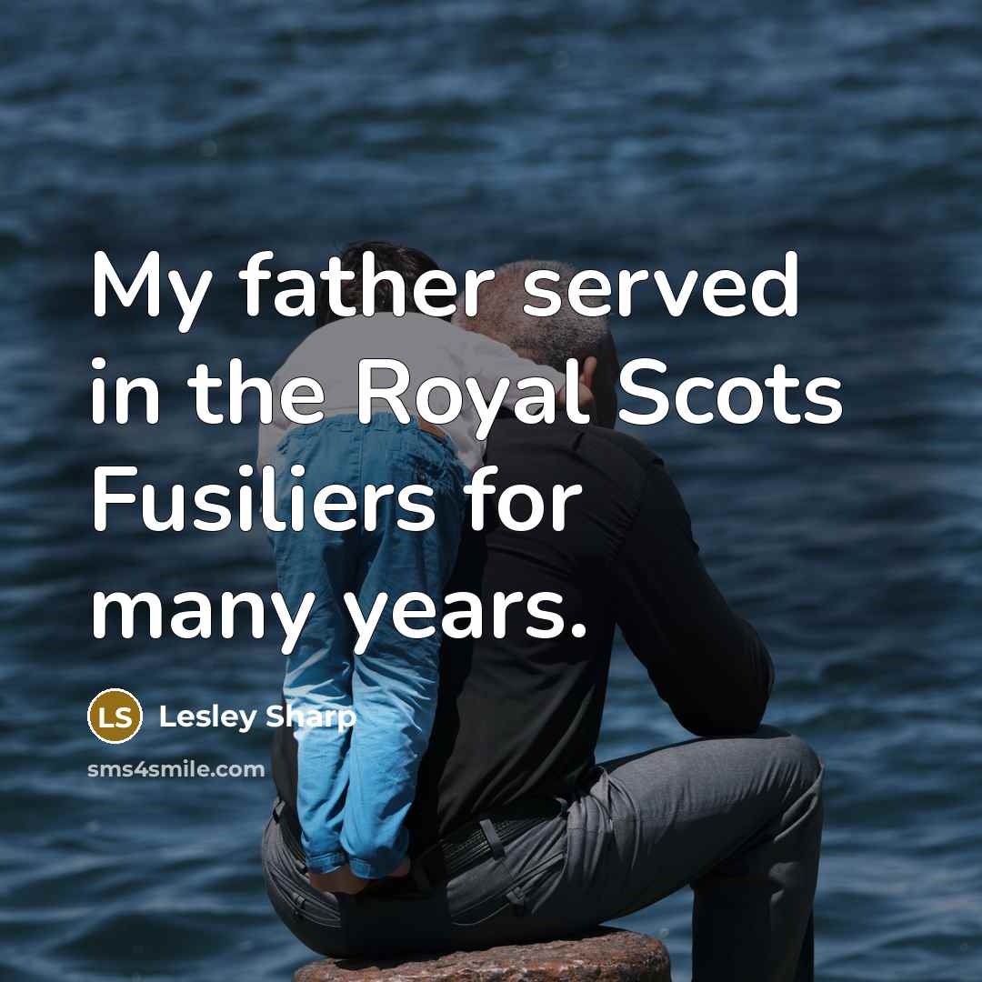 “My father served in the Royal Scots Fusiliers for many…” quote by Lesley Sharp