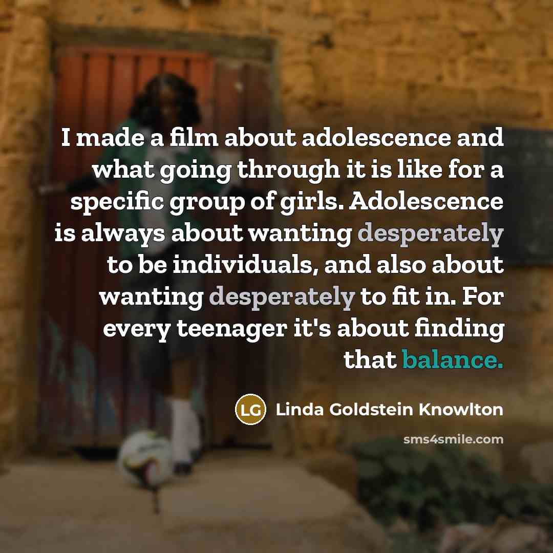 “I made a film about adolescence and what going through…” quote by Linda Goldstein Knowlton