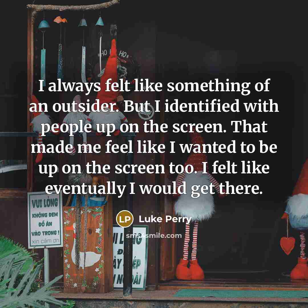 “I always felt like something of an outsider. But I…” quote by Luke Perry