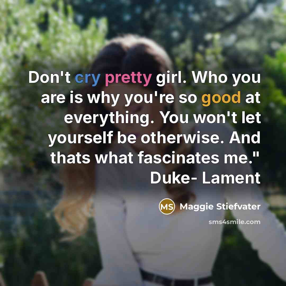 “Don't cry pretty girl. Who you are is why you're…” quote by Maggie Stiefvater