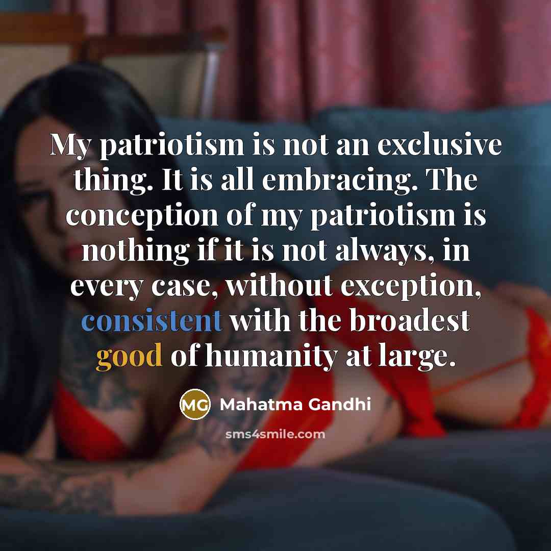 “My patriotism is not an exclusive thing. It is all…” quote by Mahatma Gandhi