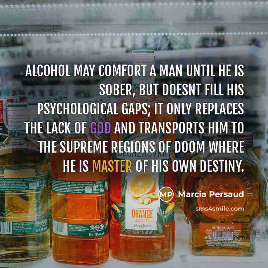 “Alcohol may comfort a man until he is sober, but…” quote by Marcia Persaud