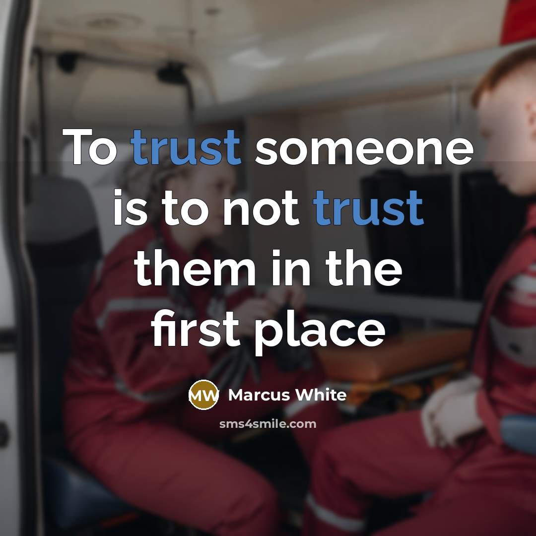 “To trust someone is to not trust them in the…” quote by Marcus White