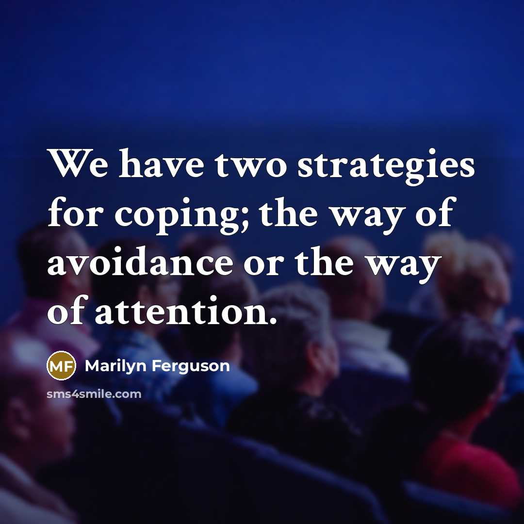 “We have two strategies for coping; the way of avoidance…” quote by Marilyn Ferguson