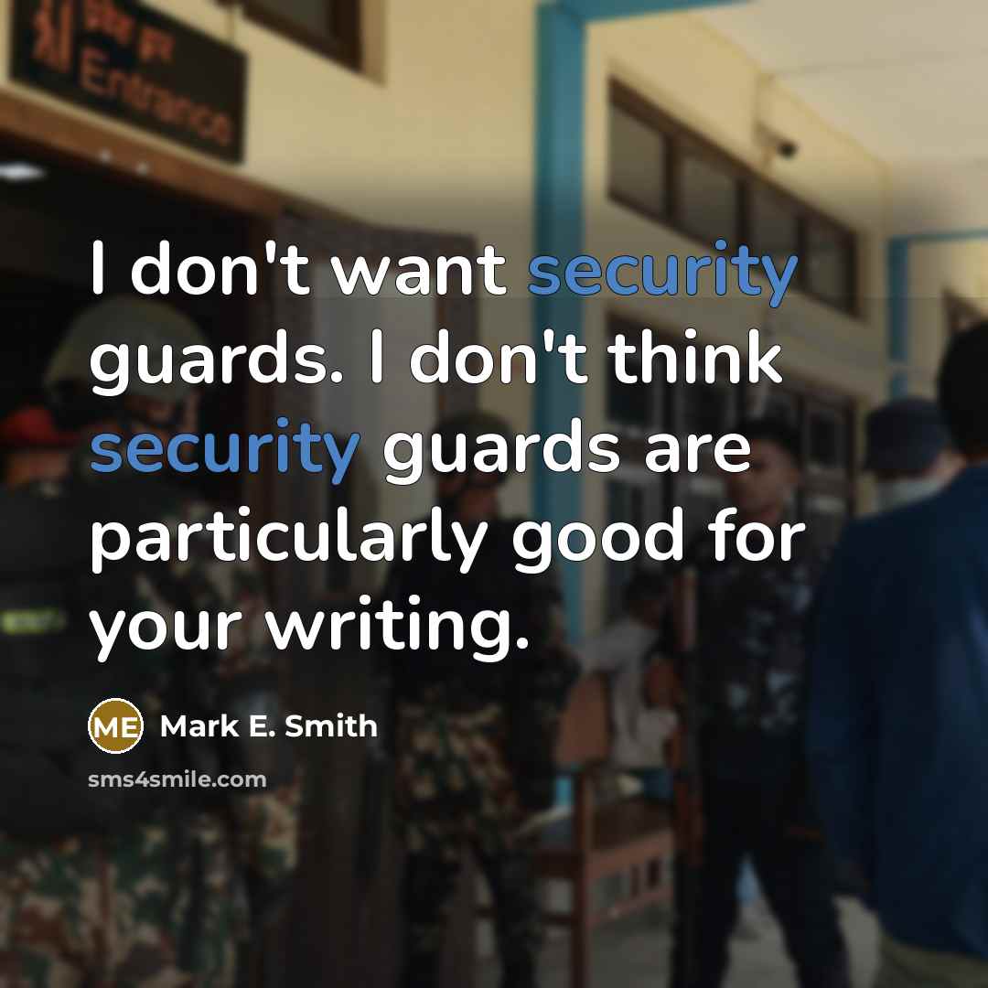 “I don't want security guards. I don't think security guards…” quote by Mark E. Smith