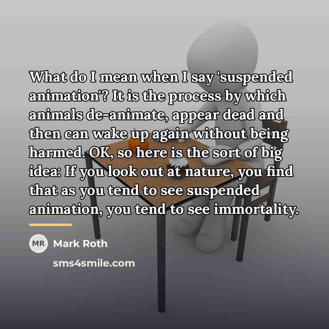 “What do I mean when I say 'suspended animation'? It…” quote by Mark Roth