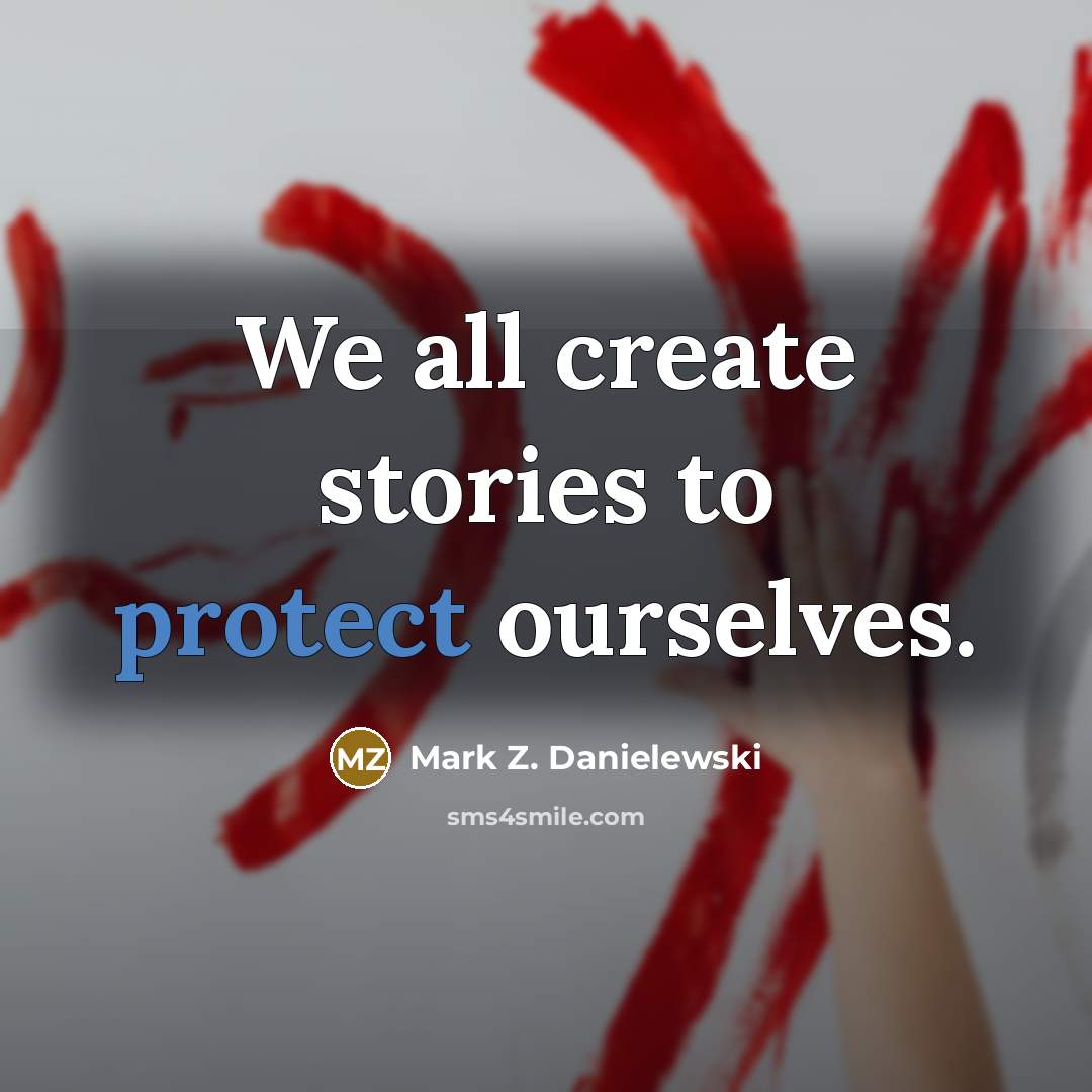 “We all create stories to protect ourselves.…” quote by Mark Z. Danielewski