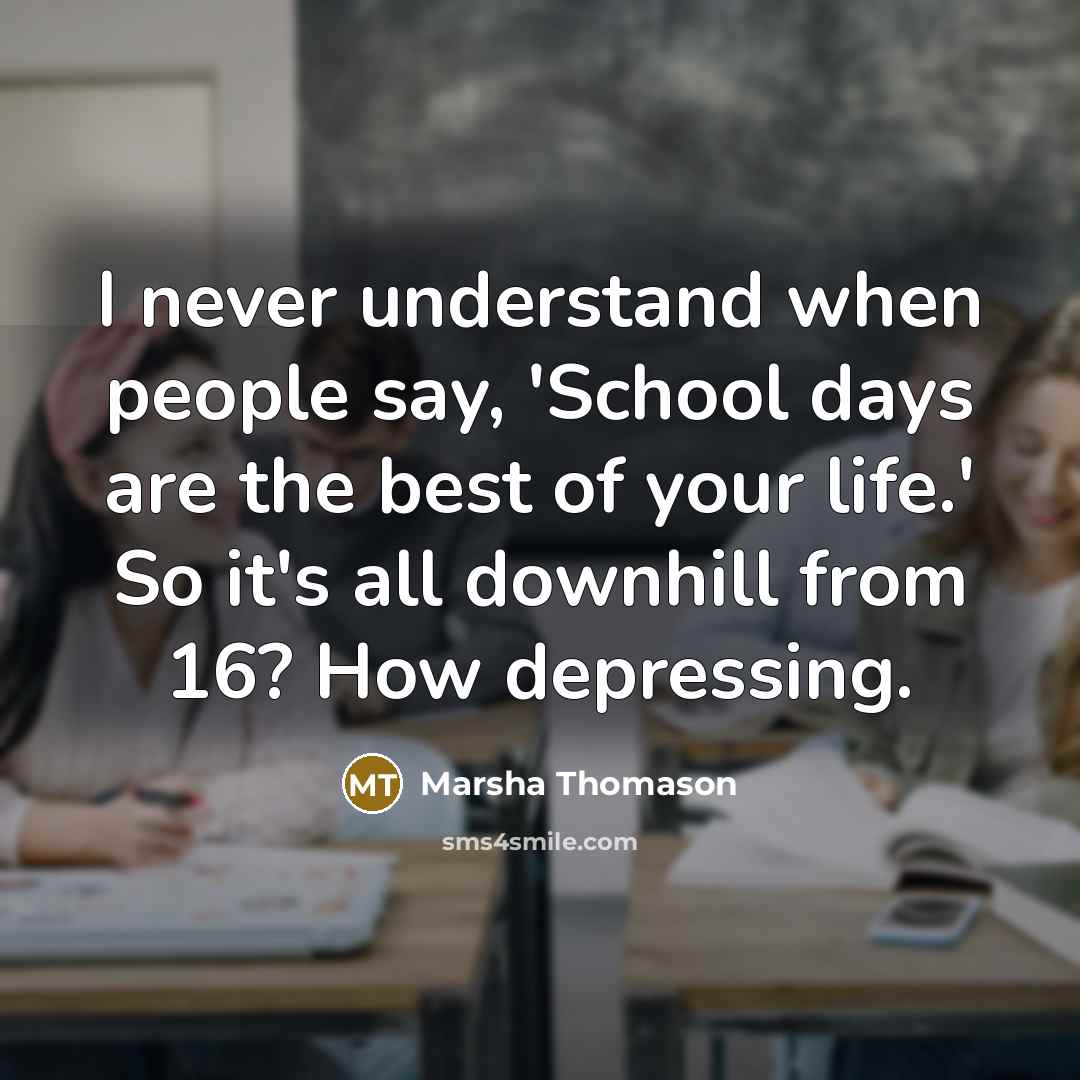 “I never understand when people say, 'School days are the…” quote by Marsha Thomason