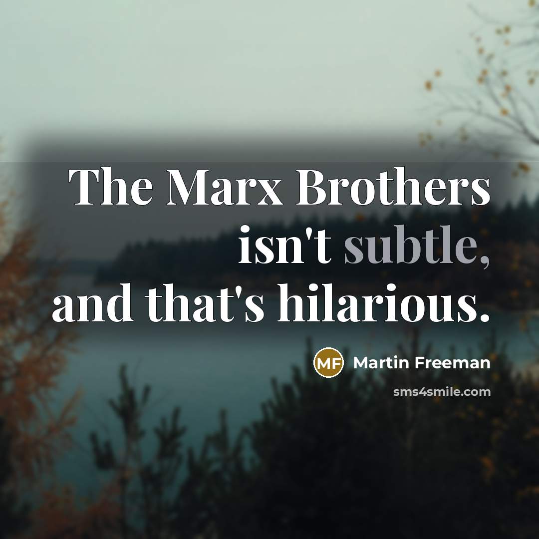 “The Marx Brothers isn't subtle, and that's hilarious.…” quote by Martin Freeman