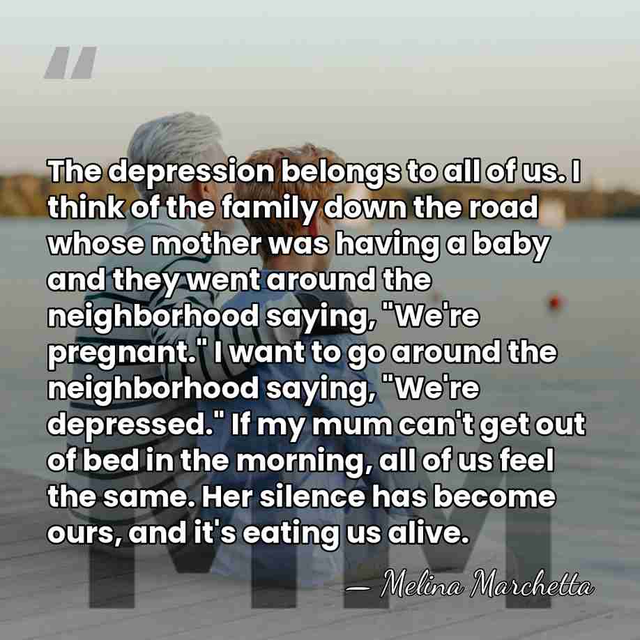 The depression belongs to all of us. I think of the family&hellip; - Melina Marchetta
